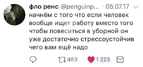 фло ренс @penguinp... 05.07.17 начнём с того что если человек вообще ищет работу вместо того чтобы повеситься в уборной он уже достаточно стрессоустойчив чего вам ешё надо