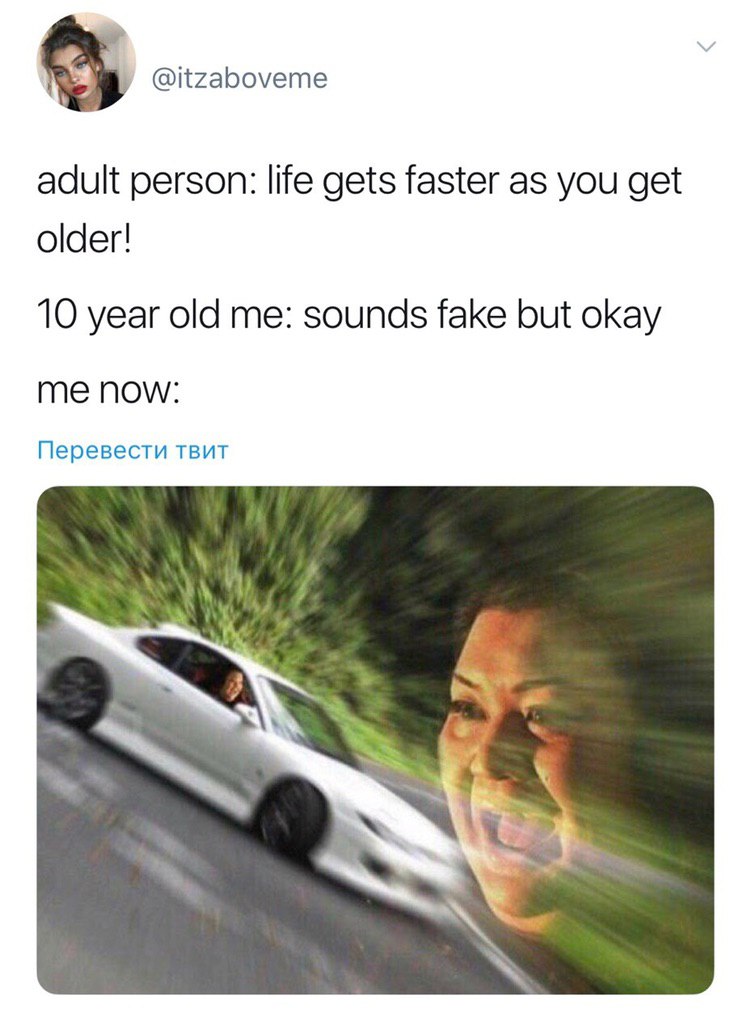 @itzaboveme adult person: life gets faster as you get older! 10 year old me: sounds fake but okay me now: Перевести TBUT 3