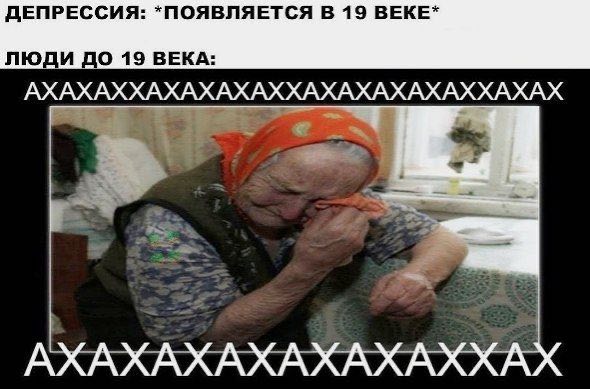ДЕПРЕССИЯ: *ПОЯВЛЯЕТСЯ В 19 ВЕКЕ ЛЮДИ ДО 19 ВЕКА: АХАХХАХАХАХАХХАХАХАХАХАХХАХАХ АХАХАХАХАХАХАХХАХ