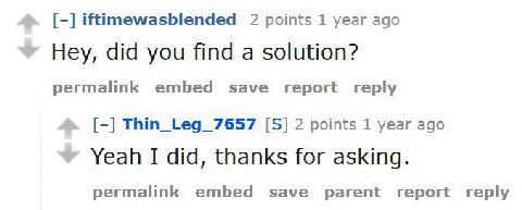 iftimewasblended 2 points 1 year ago Hey, did you find a solution? permalink embed save report reply Thin_Leg_7657 2 points 1 year ago Yeah I did, thanks for asking. permalink embed save parent report