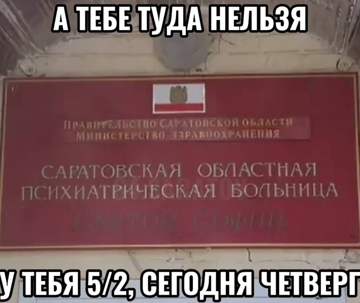 А ТЕБЕ ТУДА НЕЛЬЗЯ УТЕБЯ 5/2, СЕГОДНЯ ЧЕТВЕРГ