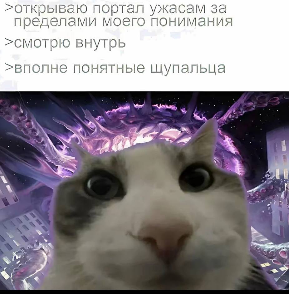 >открываю портал ужасам за пределами моего понимания >смотрю внутрь >вполне понятные щупальца a у