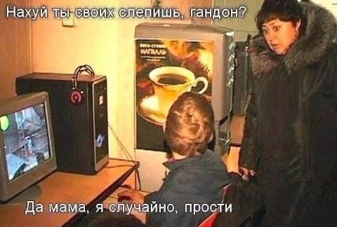 Нахуй слепишь, гандон? 9 Да мама, я случайно, прости