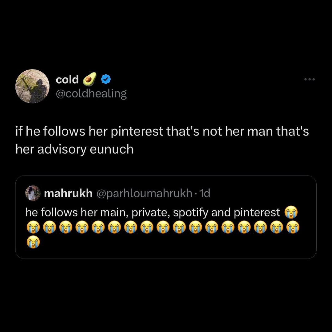 cold У @coldhealing if he follows her pinterest that's not her man that's her advisory eunuch mahrukh he follows her main, private, spotify and pinterest