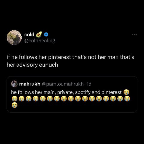 cold У @coldhealing if he follows her pinterest that's not her man that's her advisory eunuch mahrukh he follows her main, private, spotify and pinterest