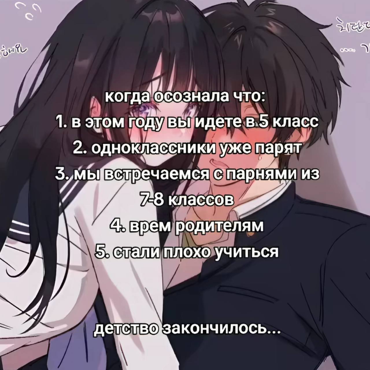 когда’осознала что: 1. в этом году вы идете в 5 класс 2. одноклабёники уже парят встречаемся с парнями из 78 классов Чврем родителям 54стали плохо учиться 4