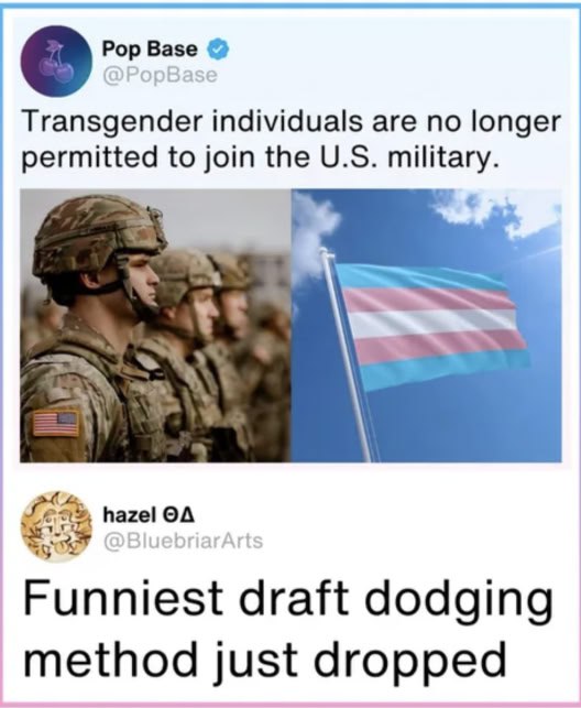 Pop Base Transgender individuals are no longer permitted to join the military. hazel Funniest draft dodging method just dropped