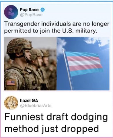 Pop Base Transgender individuals are no longer permitted to join the military. hazel Funniest draft dodging method just dropped