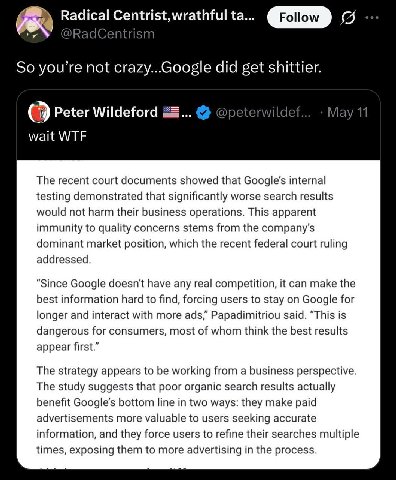 Follow So you’re not crazy...Google did get shittier. Peter Wildefo wait WTF The recent court documents showed that Google's internal testing demonstrated that significantly worse search results would