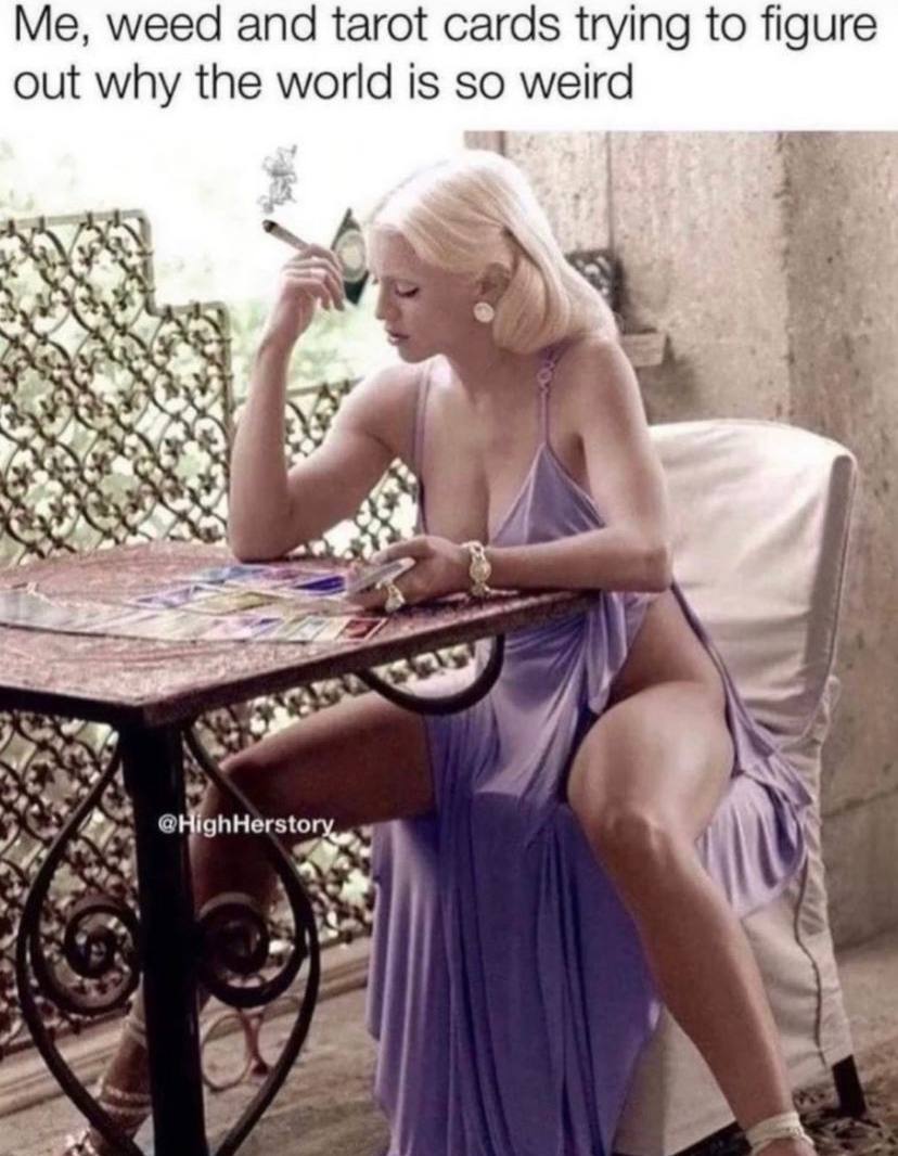 Me, weed and tarot cards trying to figure out why the world is so weird у у 7