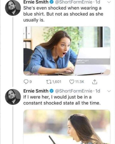 Ernie Smith @ShortFormeErnie: She's even shocked when wearing a blue shirt. But not as shocked as she usually is. Ernie Smith were her, would just be ina constant shocked state all the time.
