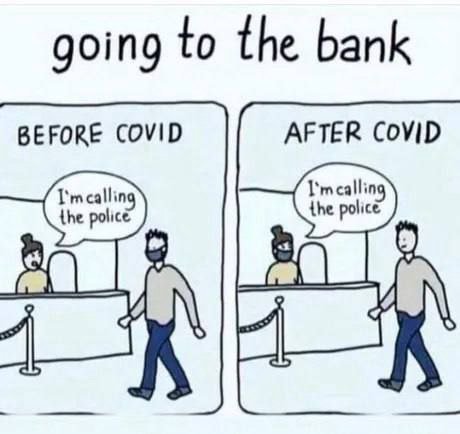 going to the bank BEFORE COVID AFTER CoviD