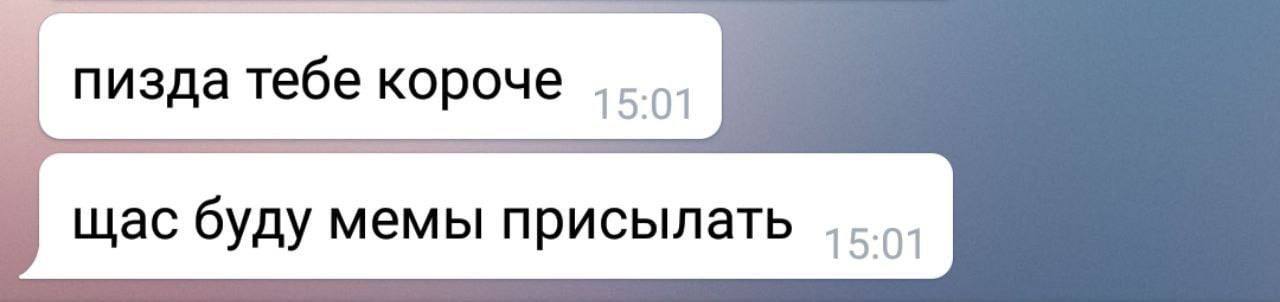 пизда тебе короче щас буду мемы присылать