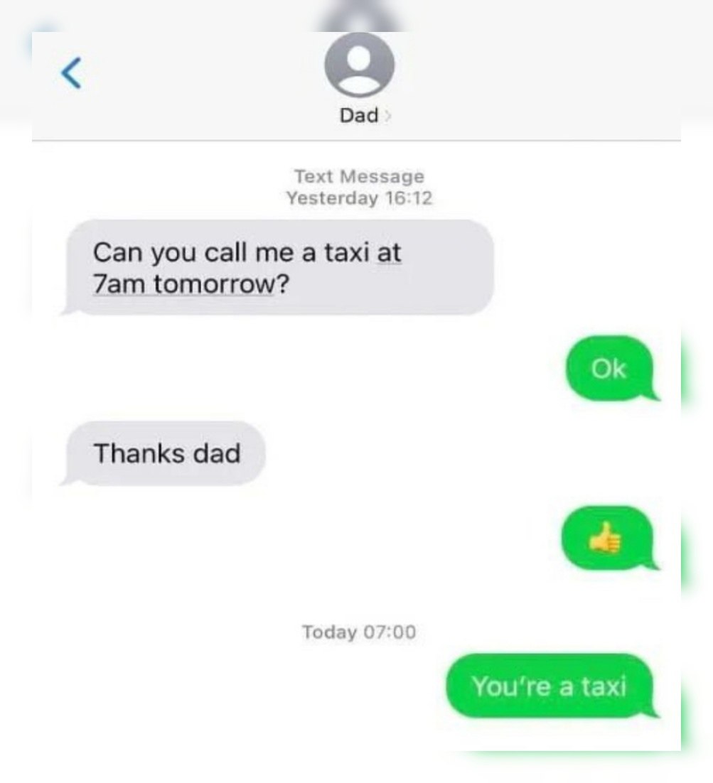 Dad Text Message Yesterday 16:12 Can you call me a taxi at tomorrow? Thanks dad а Today 07:00