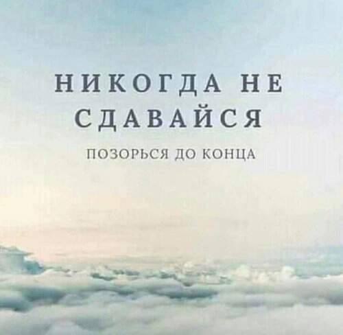 НИКОГДА HE СДАВАЙСЯ ПОЗОРЬСЯ ДО КОНЦА