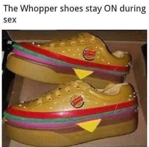 The Whopper shoes stay ON during