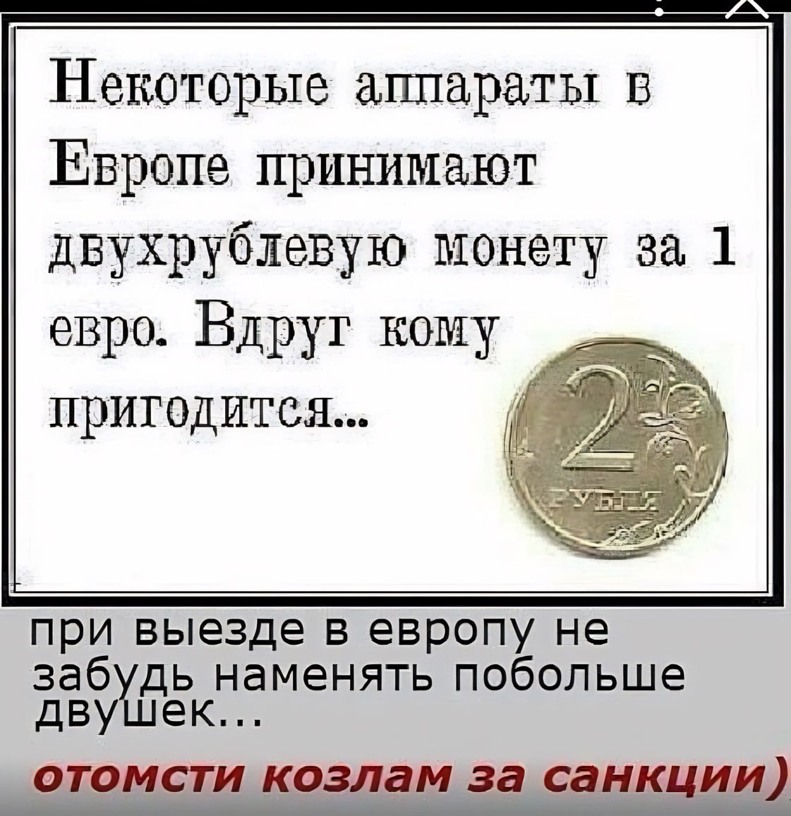 Некоторые аппараты в Европе принимают двухрублевую монету за 1 евро. Вдруг кому при выезде в европу He наменять побольше двушек... отомсти козлам за санкции)