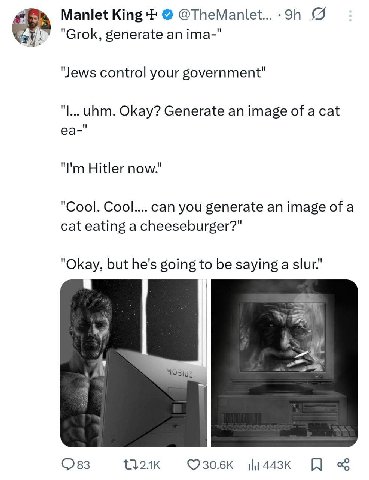 Manlet King @TheManlet... "Grok, generate ima-" "Jews control your government" unm. Okay? Generate an image of a cat Hitler now." "Cool. Cool.... can you generate an image of a cat eating a cheeseburg