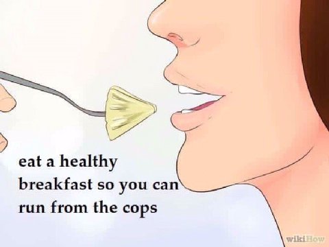 eat a healthy breakfast so you run from the cops