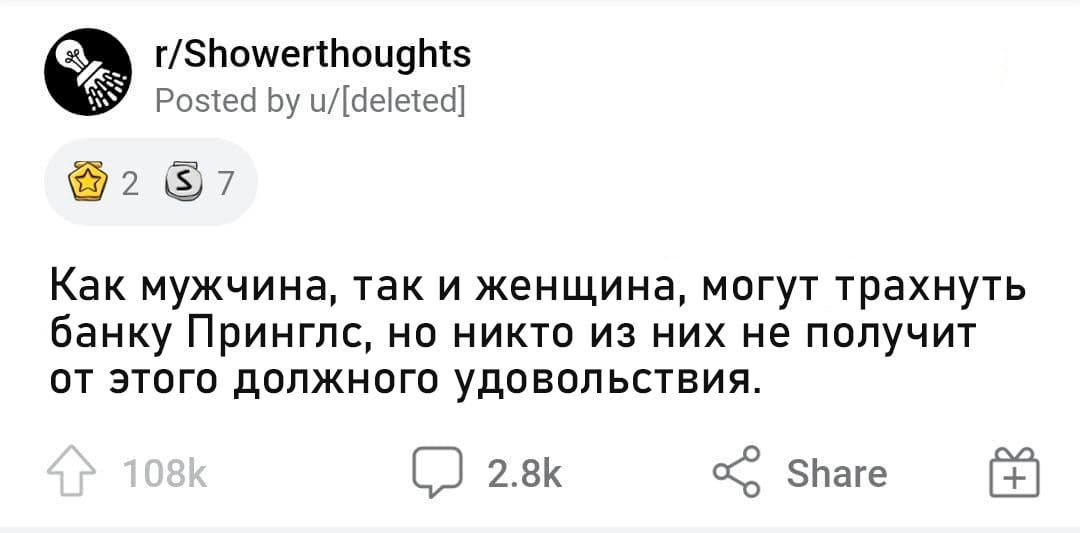 r/Showerthoughts Posted u/[deleted] 297 Kak мужчина, так и женщина, могут трахнуть банку Принглс, но никто из них не получит этого должного удовольствия. 2.8К Share