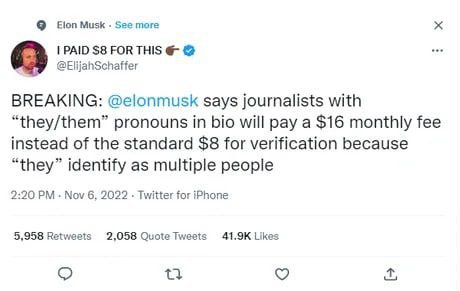 Elon Musk See more PAID $8 FOR THIS @ElijahSchaffer BREAKING: @elonmusk says journalists with “they/them” pronouns in bio will pay a $16 monthly fee instead of the standard $8 for verification because