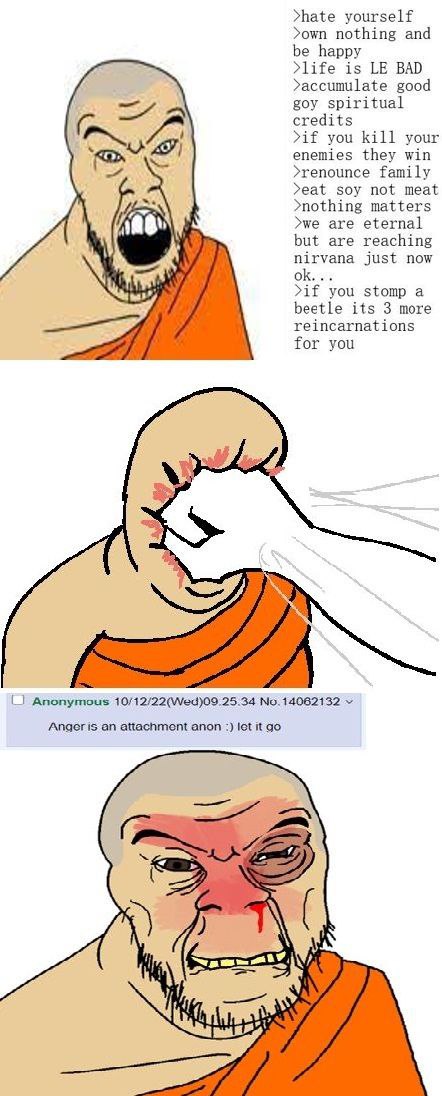 >hate yourself >own nothing and be happy >life is BAD good goy spiritual credits >if you kill your enemies they win >renounce family >eat soy not meat >nothing matters >we are eternal At but are reach