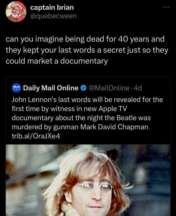 captain brian can you imagine being dead for 40 years and they kept your last words a secret Just so they could market a documentary Daily Mail Online John Lennon's last words will be revealed for the