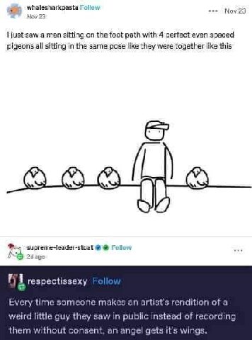 whalesharkpasta Follow Моу 23 Nay 23 just saw a man sitting on the foot path with 4 perfect even spaced pigeons all sitting In the same pose they were together like this 24 1 respectissexy Every time 