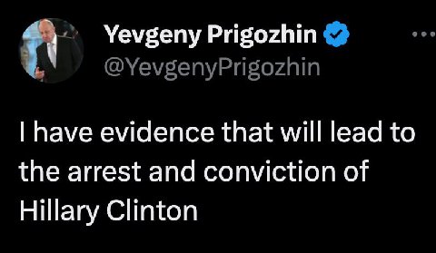 Yevgeny Prigozhin @YevgenyPrigozhin have evidence that will lead to the arrest and conviction of Hillary Clinton