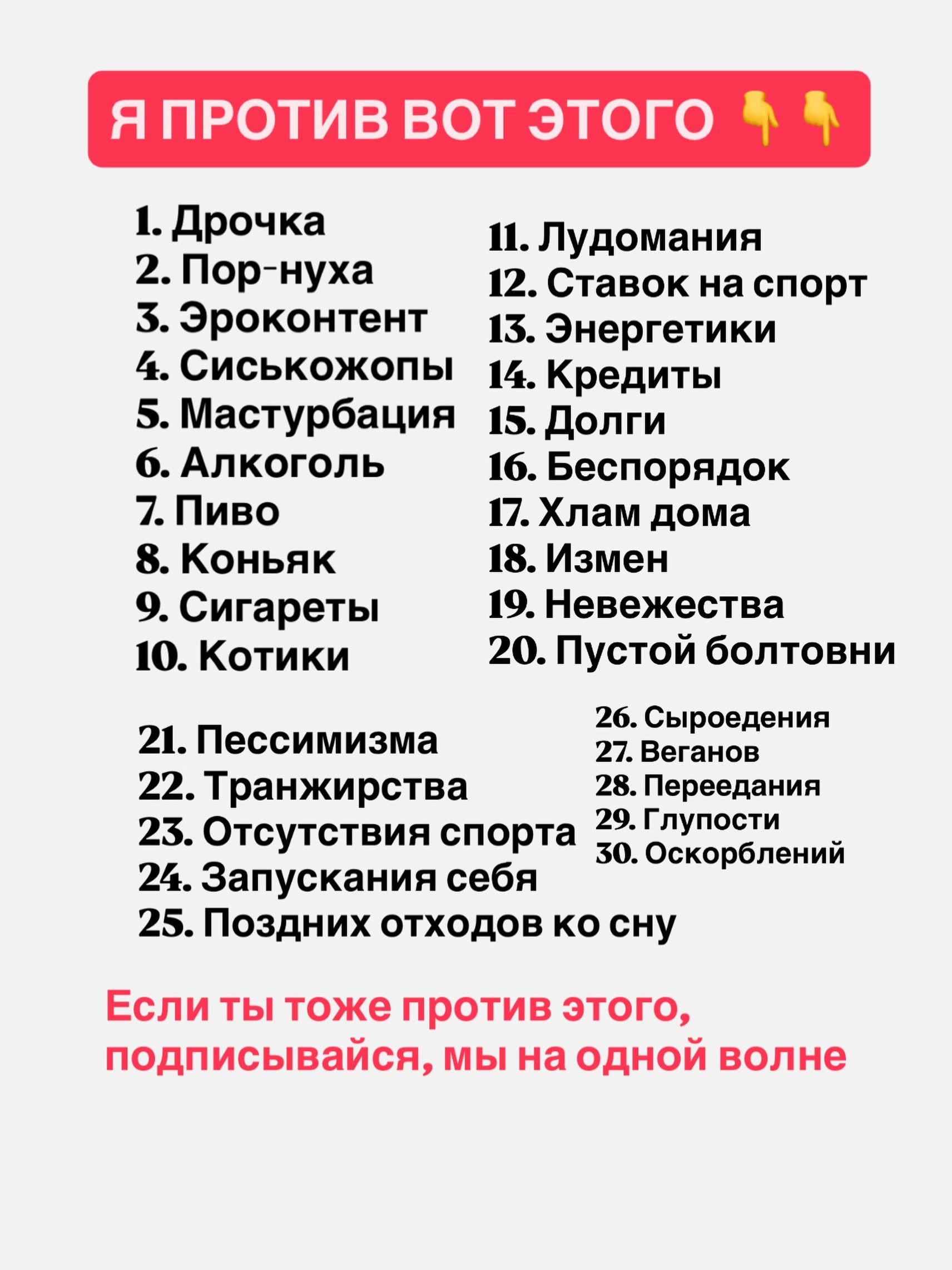 1. Дрочка 2. Пор-нуха Лудомания 12. Ставок на спорт 3. Эроконтент 13. Энергетики 14. Кредиты 5. Мастурбация 15. Долги 6. Алкоголь 16. Беспорядок 7. Пиво 17. Хлам дома 8. Коньяк 18. Измен 19. Невежеств