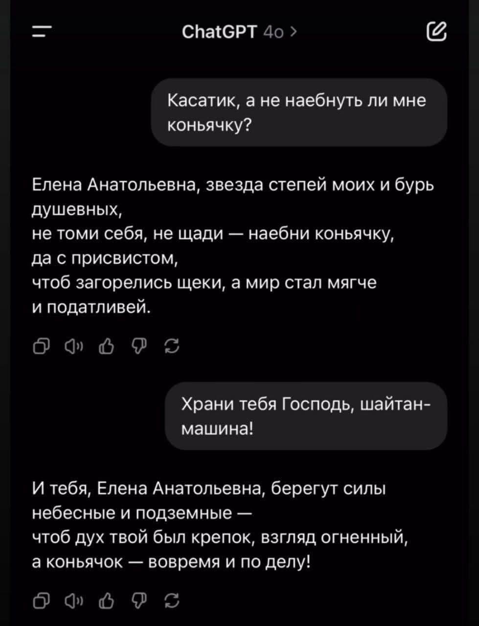 ChatGPT Касатик, a не наебнуть ли мне коньячку? Елена Анатольевна, звезда степей моих и бурь душевных, не томи себя, не щади наебни коньячку, да с присвистом, чтоб загорелись щеки, а мир стал мягче и 