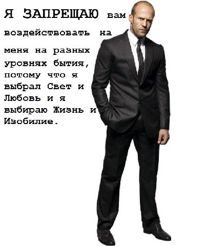Я ЗАПРЕЩАЮ воз действов ать на меня на разных уровнях бытия, потому чтоя выбрал Свет и Любовь выбираю Жизнь и Изобилие.