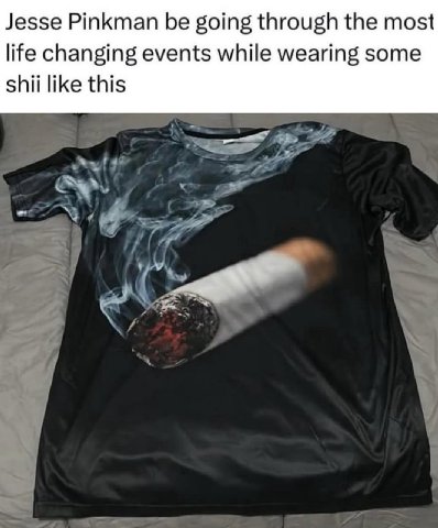 Jesse Pinkman be going through the most life changing events while wearing some shii like this
