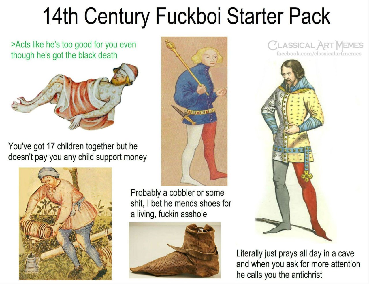 Century Fuckbol Starter Pack >Acts like he's too good for you even though he's got the black death a You've got 17 children together but he doesn't pay you any support money Probably a cobbler or some