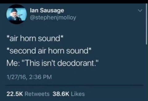 Sausage @stephenjmolloy *air horn sound* *second air horn sound* Me: "This isn't deodorant.” 1/27/16, 2:36 Retweets Likes