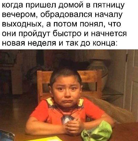 когда пришел домой в пятницу вечером, обрадовался началу выходных, а потом понял, что они пройдут быстро и начнется новая неделя и так до конца: и