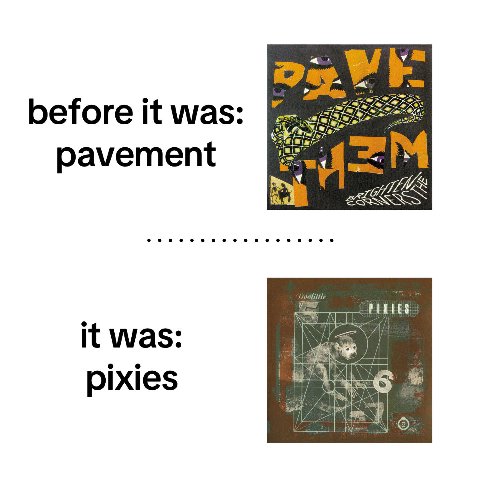 i before it was: pavement Doolittle it was: pixies