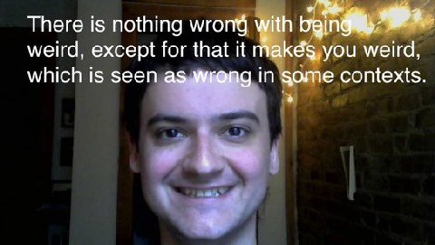 There is nothing wrong with weird, except for that it makés you мена, which is seen as wrong in contexts