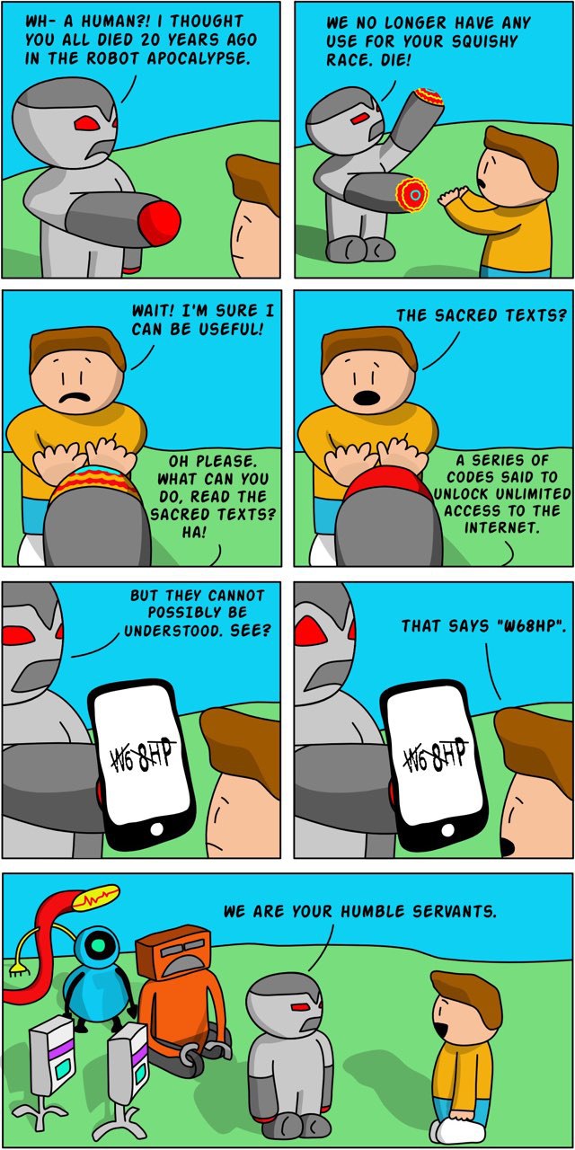 А HUMAN?! THOUGHT WE NO LONGER HAVE ANY YOU ALL DIED 20 YEARS AGO USE FOR YOUR SQUISHY IN THE ROBOT APOCALYPSE. RACE. DIE! WAIT! SURE I THE SACRED TEXTS? CAN BE USEFUL! PLEASE. A SERIES OF WHAT CAN YO