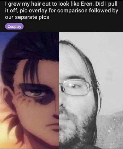 grew my hair out to look like Егеп. Did pull it off, pic overlay for comparison followed our separate pics
