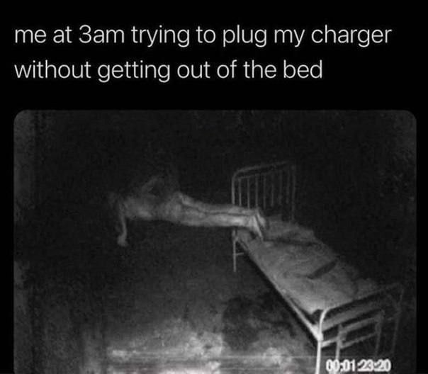 me at trying to plug my charger without getting out of the bed