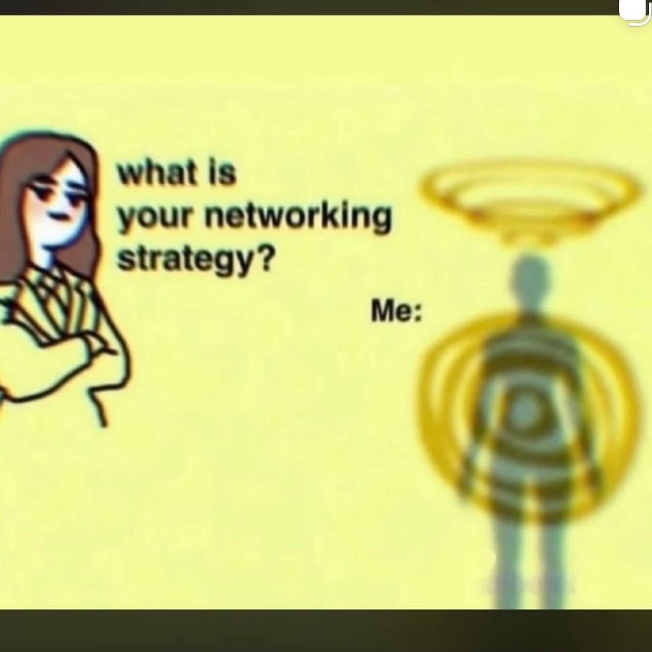 what is your networking strategy? Me: