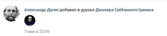 Александр Дугин добавил в друзья Джокера Гребанного-Циника 7 мая в 22:34