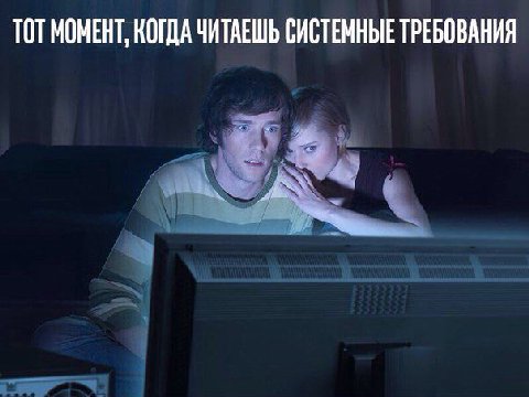 ТОТ МОМЕНТ, КОГДА ЧИТАЕШЬ СИСТЕМНЫЕ ТРЕБОВАНИЯ