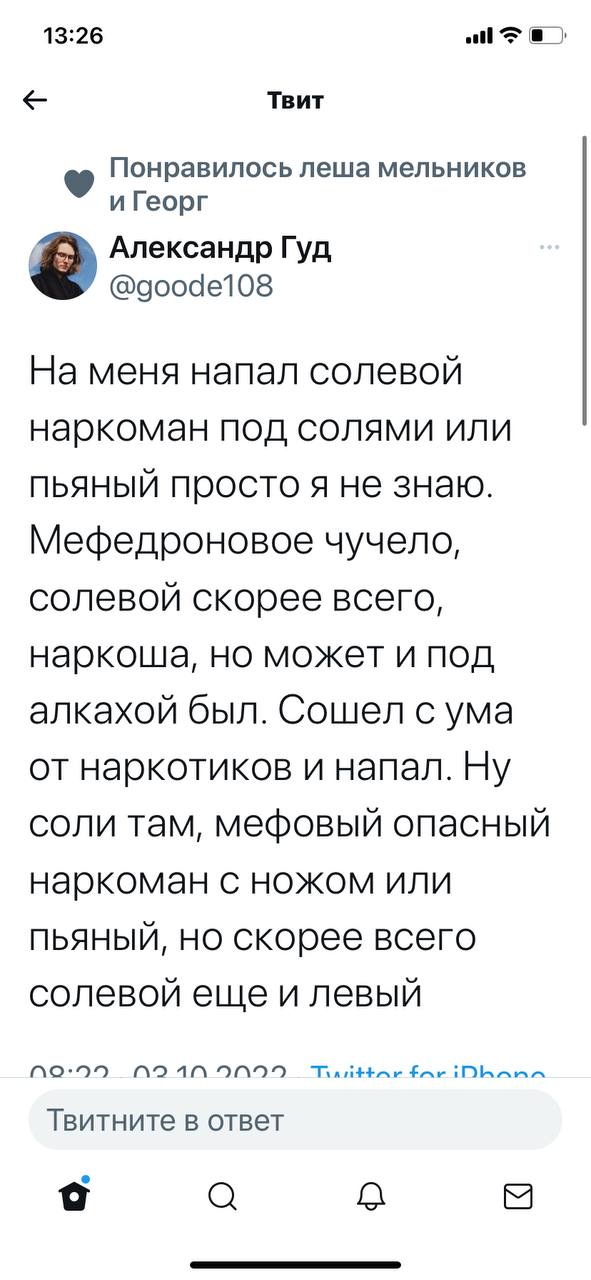 13:26 Твит Понравилось леша мельников и Георг Александр Гуд @goode108 На меня напал солевой наркоман под солями или пьяный просто я не знаю. Мефедроновое чучело, солевой скорее всего, наркоша, но може