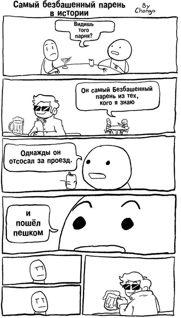 Самый безбашенный парень в истории Chonge Видишь того парня? Он самый Безбашенный парень из тех, кого я знаю Однажды он отсосал за проезд. и пошёл пешком
