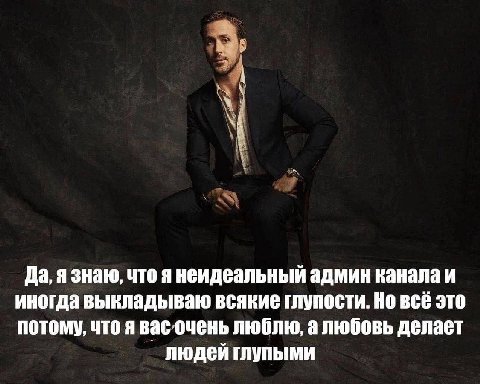 Да, я знаю, что я неидеальный админ канала и иногда выкладываю всякие глупости. Но всё это потому, что я вас очень люблю, а любовь делает людей глупыми