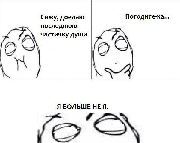 Сижу, доедаю Погодите-ка... последнюю души Я БОЛЬШЕ HE A.