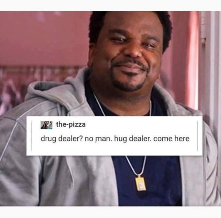 the-pizza drug dealer? no man. hug dealer. come here A