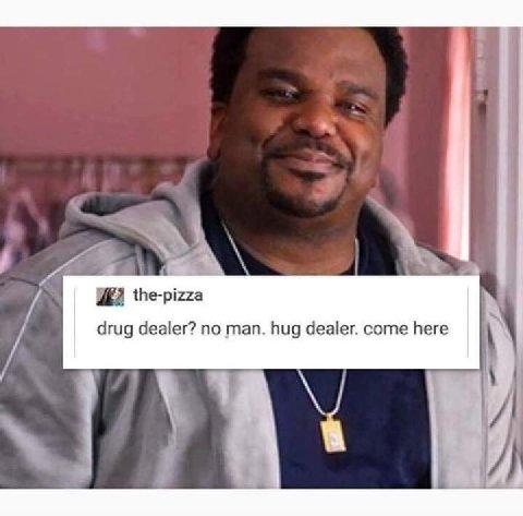 the-pizza drug dealer? no man. hug dealer. come here A